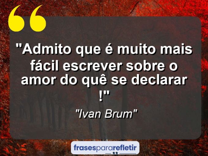 Frases de Amor: mensagens românticas e apaixonantes - “Admito que é muito mais fácil escrever sobre o amor do quê se declarar !”