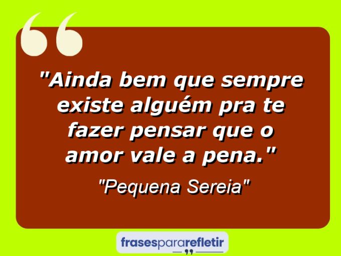 Frases de Amor: mensagens românticas e apaixonantes - “Ainda bem que sempre existe alguém pra te fazer pensar que o amor vale a pena.”