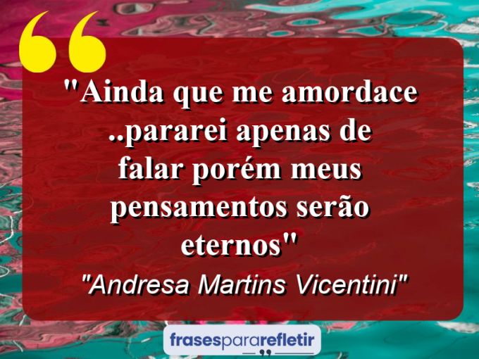 Frases de Amor: mensagens românticas e apaixonantes - “Ainda que me amordace ..pararei apenas de falar porém meus pensamentos serão eternos”