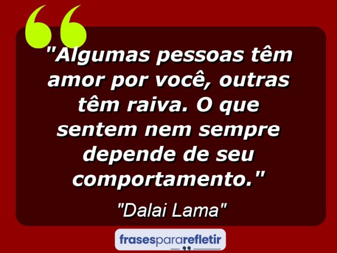 Frases de Amor: mensagens românticas e apaixonantes - “Algumas pessoas têm amor por você, outras têm raiva. O que sentem nem sempre depende de seu comportamento.”