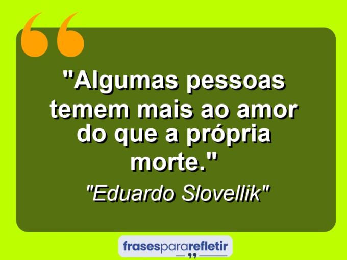 Frases de Amor: mensagens românticas e apaixonantes - “Algumas pessoas temem mais ao amor do que a própria morte.”