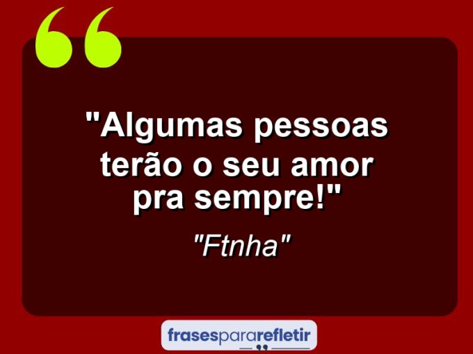 Frases de Amor: mensagens românticas e apaixonantes - “Algumas pessoas terão o seu amor pra sempre!”