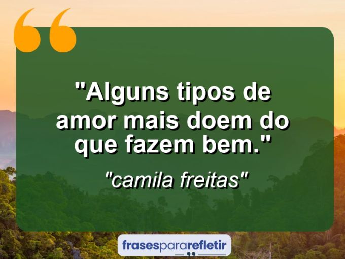 Frases de Amor: mensagens românticas e apaixonantes - “Alguns tipos de amor mais doem do que fazem bem.”