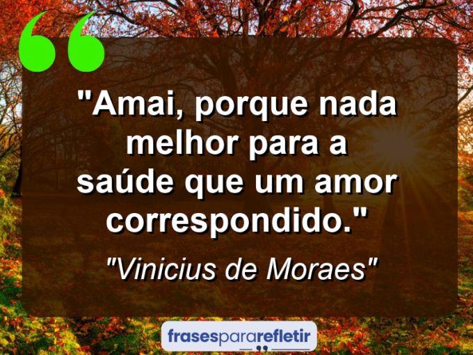 Frases de Amor: mensagens românticas e apaixonantes - “Amai, porque nada melhor para a saúde que um amor correspondido.”