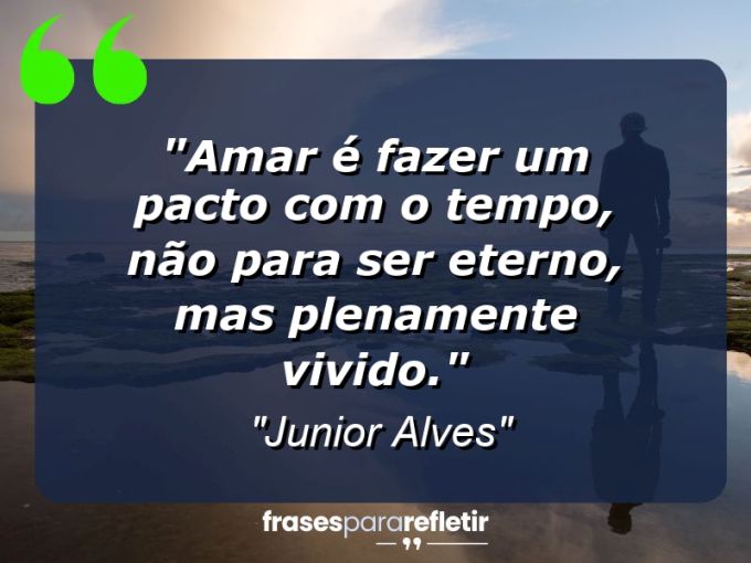 Frases de Amor: mensagens românticas e apaixonantes - “Amar é fazer um pacto com o tempo, não para ser eterno, mas plenamente vivido.”