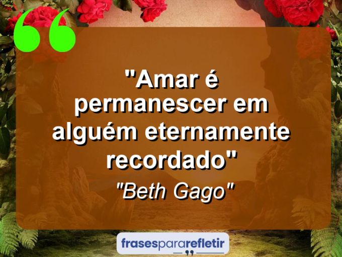 Frases de Amor: mensagens românticas e apaixonantes - “Amar é permanescer em alguém eternamente recordado”