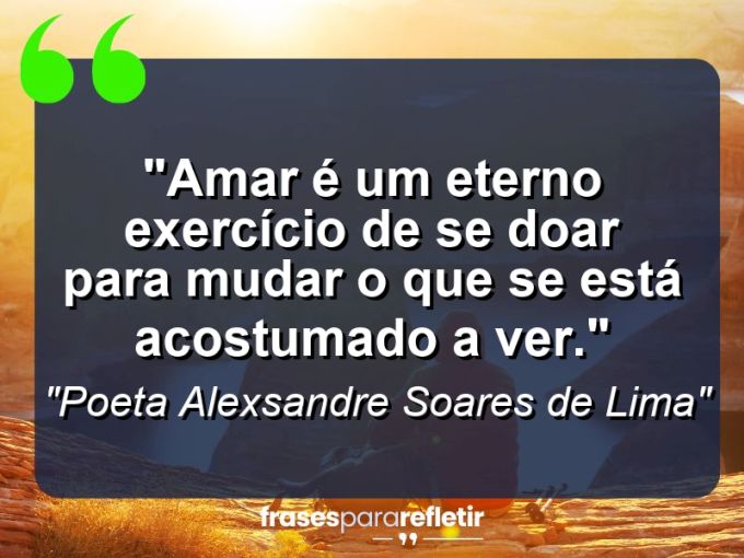 Frases de Amor: mensagens românticas e apaixonantes - “Amar é um eterno exercício de se doar para mudar o que se está acostumado a ver.⁠”