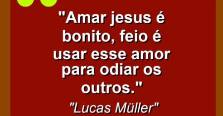 “Amar Jesus é bonito, feio é usar esse amor para odiar os outros.”