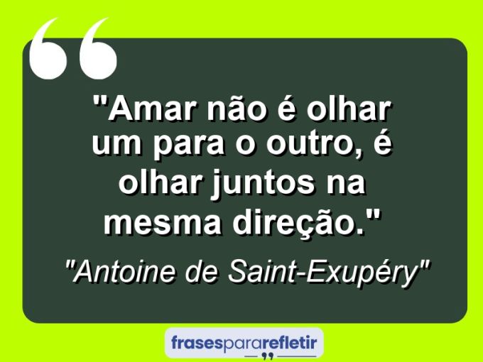 Frases de Amor: mensagens românticas e apaixonantes - “Amar não é olhar um para o outro, é olhar juntos na mesma direção.”