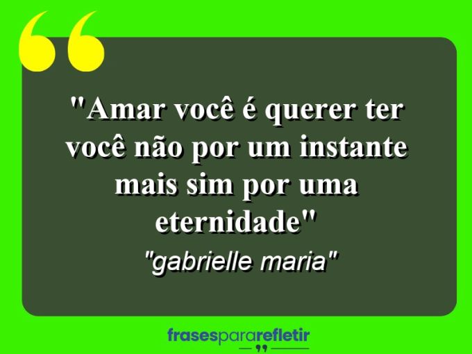 Frases de Amor: mensagens românticas e apaixonantes - “Amar você é querer ter você não por um instante mais sim por uma eternidade”