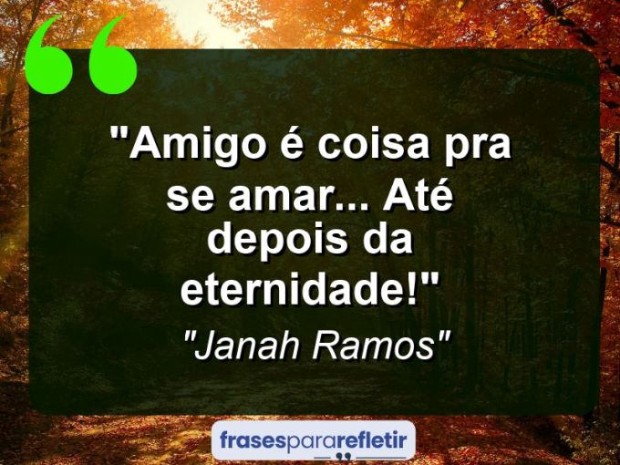 Frases de Amor: mensagens românticas e apaixonantes - “Amigo é coisa pra se amar… até depois da eternidade!”