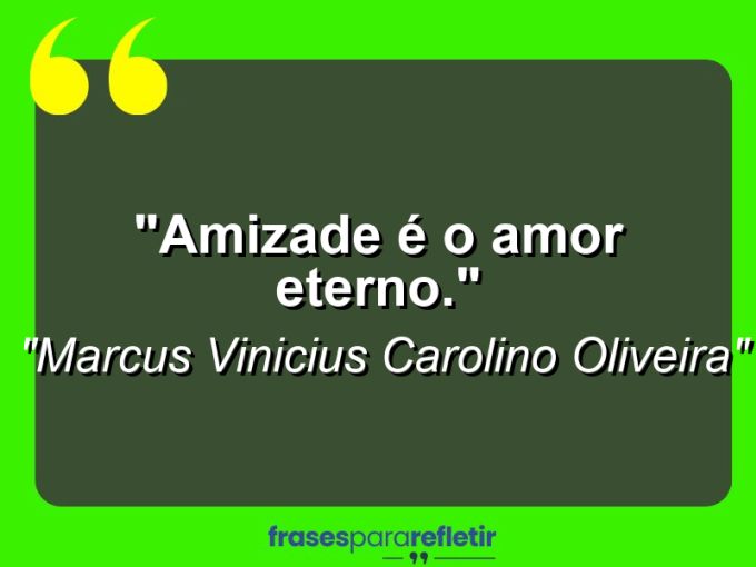 Frases de Amor: mensagens românticas e apaixonantes - “Amizade é o amor eterno.”