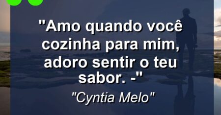 “Amo quando você cozinha para mim, adoro sentir o teu sabor. :-)”