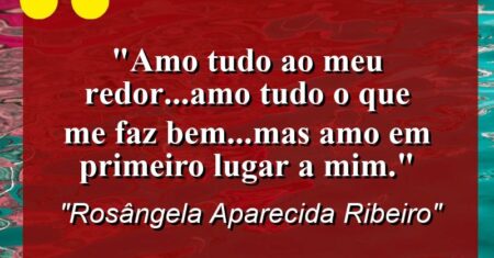 “Amo tudo ao meu redor…amo tudo o que me faz bem…mas amo em primeiro lugar a mim.”