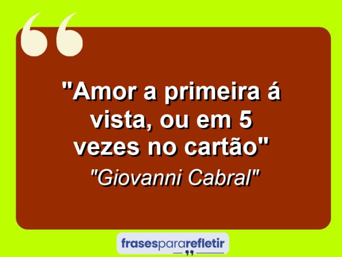 Frases de Amor: mensagens românticas e apaixonantes - “Amor: a primeira á vista, ou em 5 vezes no cartão”