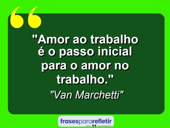 Frases de Amor: mensagens românticas e apaixonantes - “Amor AO trabalho é o passo inicial para o amor NO trabalho.”