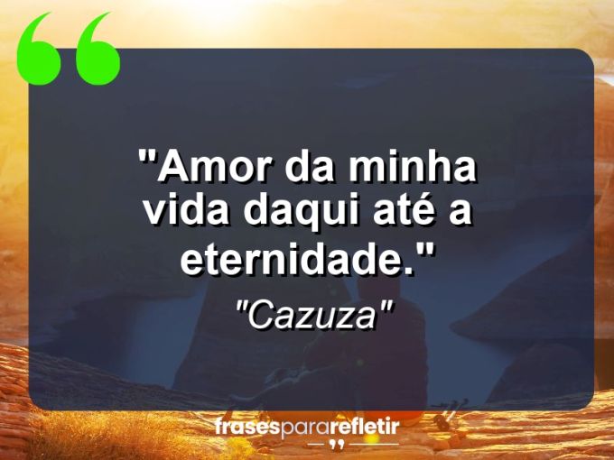 Frases de Amor: mensagens românticas e apaixonantes - “Amor da minha vida daqui até a eternidade.”