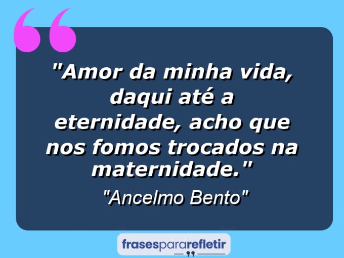 Frases de Amor: mensagens românticas e apaixonantes - “Amor da minha vida, daqui até a eternidade, acho que nos fomos trocados na maternidade.”