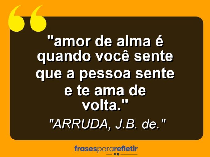 Frases de Amor: mensagens românticas e apaixonantes - “⁠Amor de alma é quando você sente que a pessoa sente e te ama de volta.”