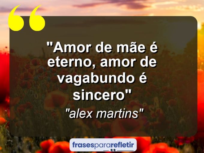 Frases de Amor: mensagens românticas e apaixonantes - “Amor de mãe é eterno, amor de vagabundo é sincero”