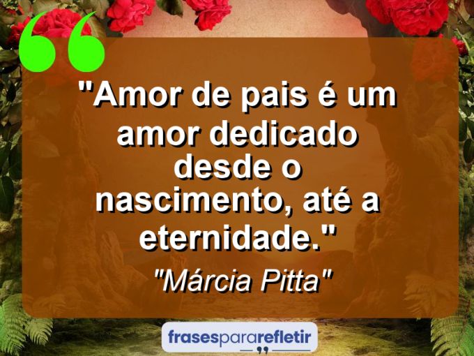 Frases de Amor: mensagens românticas e apaixonantes - “Amor de Pais é um amor dedicado desde o nascimento, até a eternidade.”