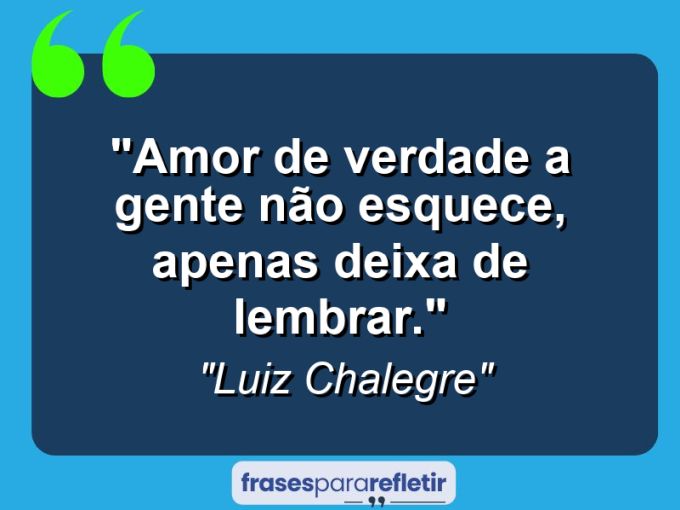 Frases de Amor: mensagens românticas e apaixonantes - “Amor de verdade a gente não esquece, apenas deixa de lembrar.”