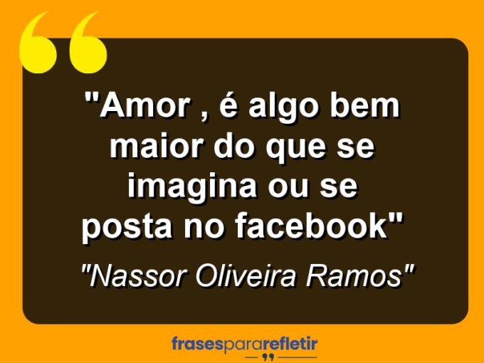 Frases de Amor: mensagens românticas e apaixonantes - “Amor , é algo bem maior do que se imagina ou se posta no facebook”