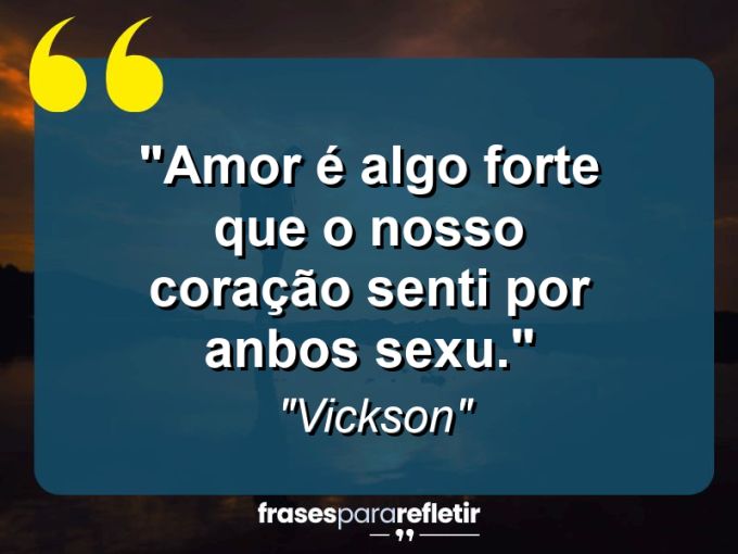 Frases de Amor: mensagens românticas e apaixonantes - “Amor é algo forte que o nosso coração senti por anbos sexu.”