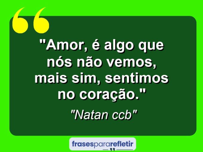 Frases de Amor: mensagens românticas e apaixonantes - “Amor, é algo que nós não vemos, mais sim, sentimos no coração.”