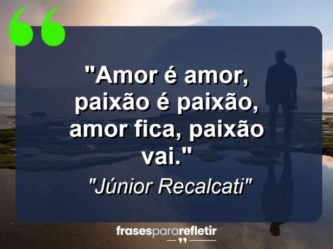 Frases de Amor: mensagens românticas e apaixonantes - “Amor é amor, paixão é paixão, amor fica, paixão vai.”