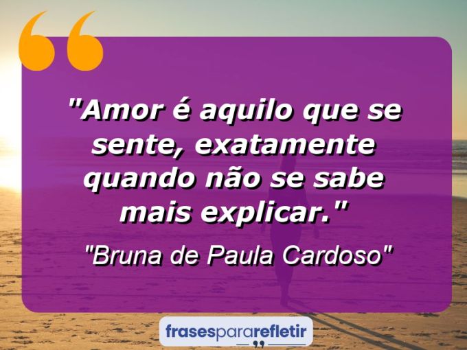 Frases de Amor: mensagens românticas e apaixonantes - “Amor é aquilo que se sente, exatamente quando não se sabe mais explicar.”