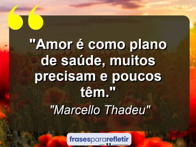 Frases de Amor: mensagens românticas e apaixonantes - “Amor é como plano de saúde, muitos precisam e poucos têm.”