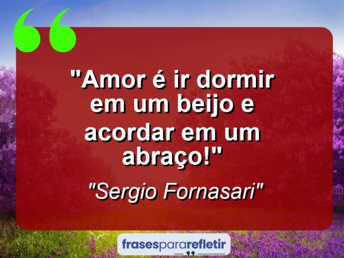 Frases de Amor: mensagens românticas e apaixonantes - “Amor é ir dormir em um beijo e acordar em um abraço!”