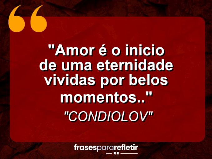 Frases de Amor: mensagens românticas e apaixonantes - “Amor é o inicio de uma eternidade vividas por belos momentos..”