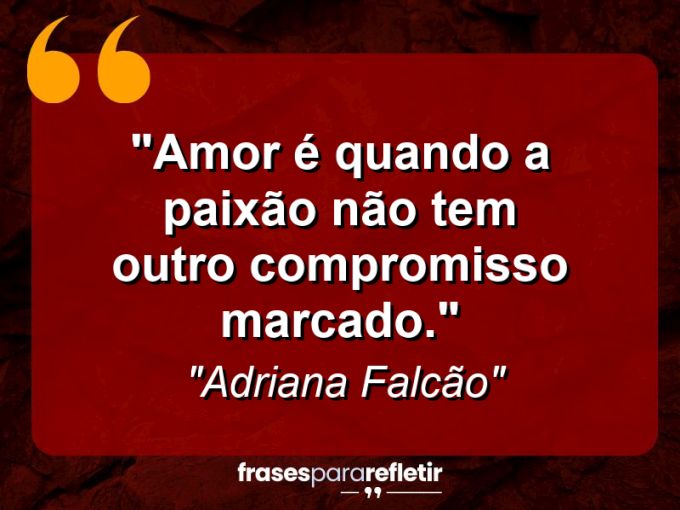 Frases de Amor: mensagens românticas e apaixonantes - “Amor é quando a paixão não tem outro compromisso marcado.”