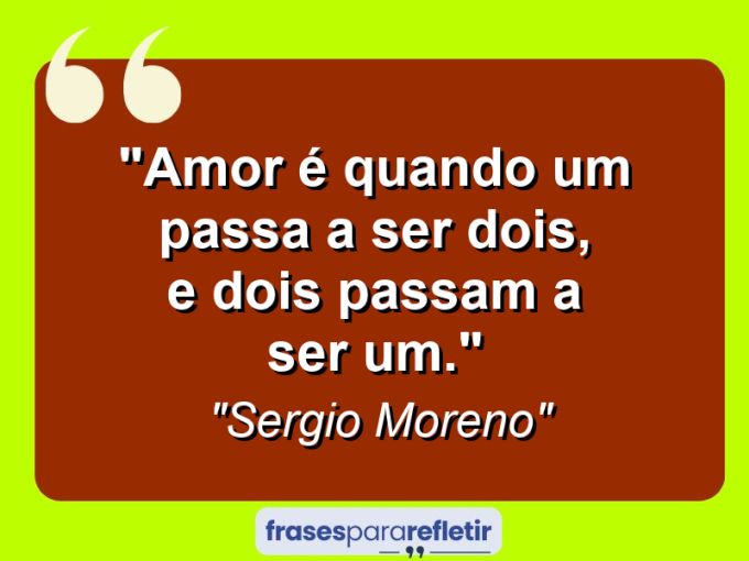 Frases de Amor: mensagens românticas e apaixonantes - “Amor é quando um passa a ser dois, e dois passam a ser um.”