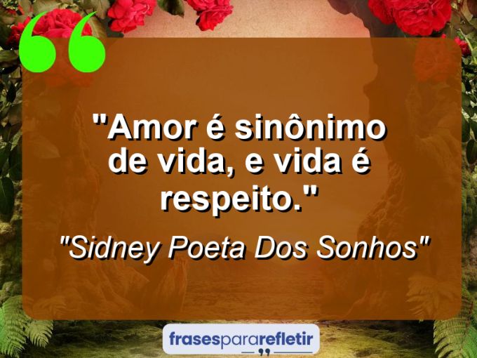 Frases de Amor: mensagens românticas e apaixonantes - “Amor é sinônimo de vida, e vida é respeito.”