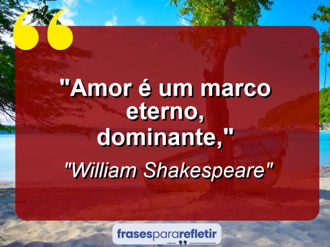 Frases de Amor: mensagens românticas e apaixonantes - “Amor é um marco eterno, dominante,”