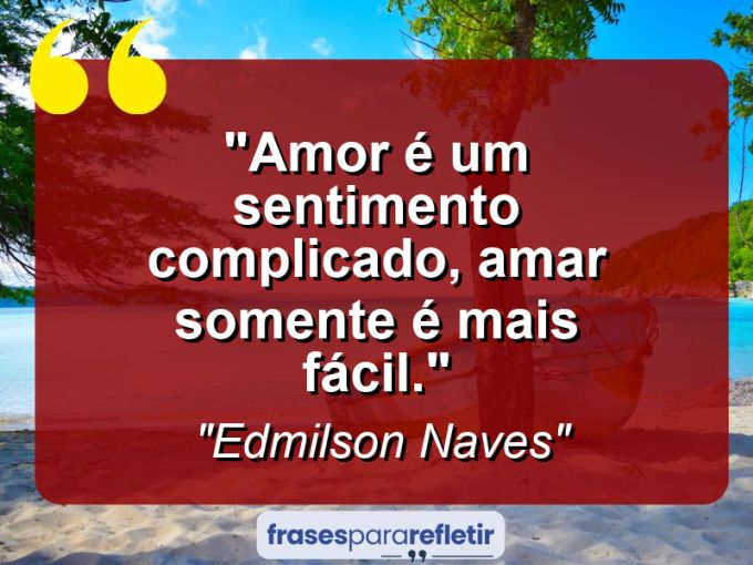 Frases de Amor: mensagens românticas e apaixonantes - “Amor é um sentimento complicado, amar somente é mais fácil.”