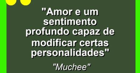 “Amor e um sentimento profundo capaz de modificar certas personalidades”