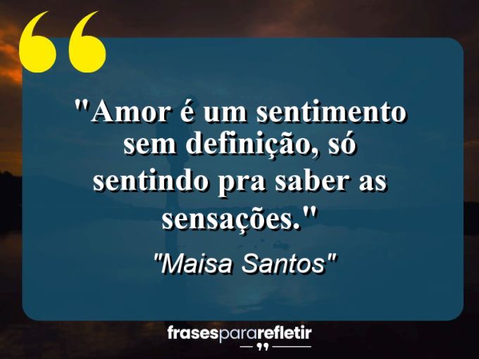 Frases de Amor: mensagens românticas e apaixonantes - “Amor é um sentimento sem definição, só sentindo pra saber as sensações.”