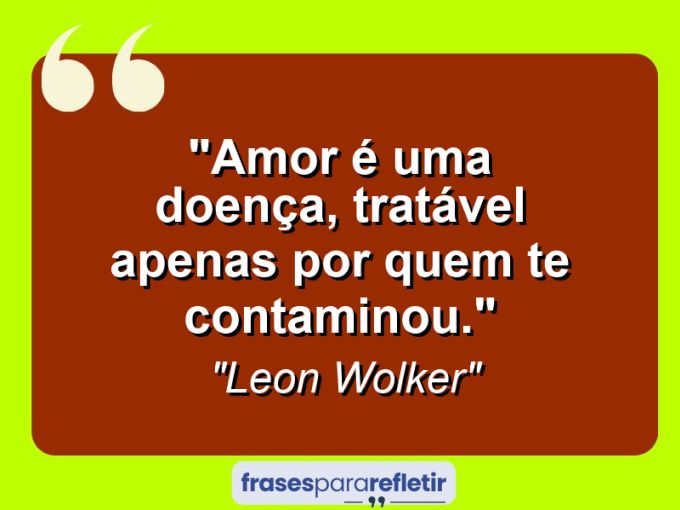 Frases de Amor: mensagens românticas e apaixonantes - “Amor é uma doença, tratável apenas por quem te contaminou.”