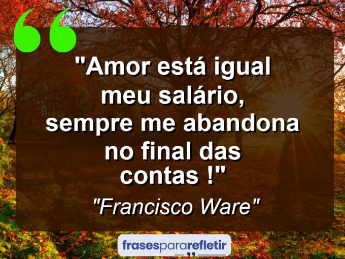 Frases de Amor: mensagens românticas e apaixonantes - “Amor está igual meu salário, sempre me abandona no final das contas !”