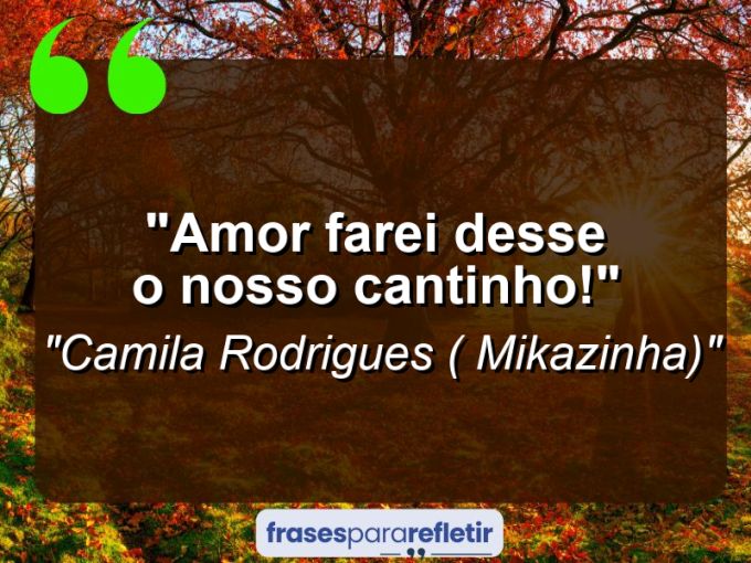 Frases de Amor: mensagens românticas e apaixonantes - “Amor farei desse o nosso cantinho!”