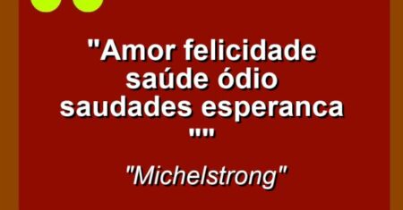 “Amor felicidade saúde ódio saudades esperanca “”
