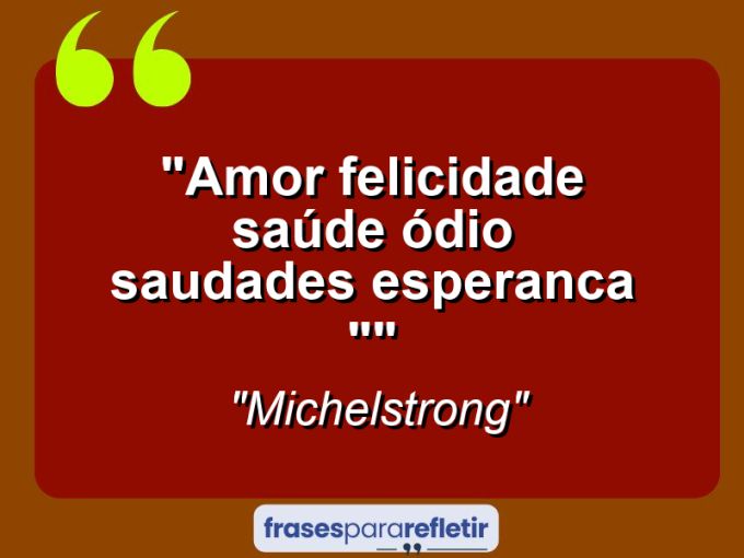 Frases de Amor: mensagens românticas e apaixonantes - “Amor felicidade saúde ódio saudades esperanca “”