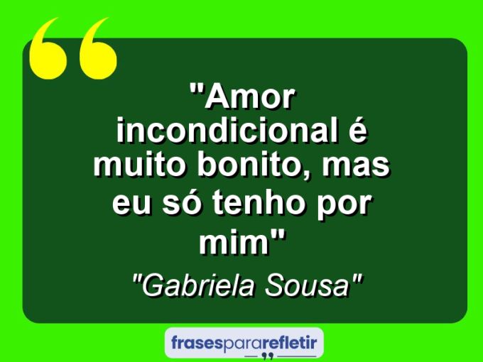 Frases de Amor: mensagens românticas e apaixonantes - “Amor incondicional é muito bonito, mas eu só tenho por mim”