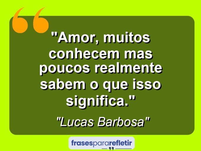 Frases de Amor: mensagens românticas e apaixonantes - “Amor, muitos conhecem mas poucos realmente sabem o que isso significa.”