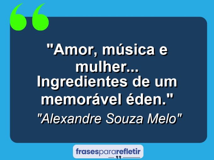 Frases de Amor: mensagens românticas e apaixonantes - “Amor, Música e Mulher… Ingredientes de Um Memorável Éden.”