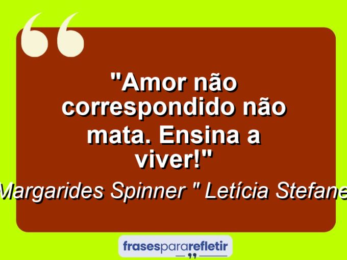 Frases de Amor: mensagens românticas e apaixonantes - “Amor não correspondido não mata. Ensina a viver!”